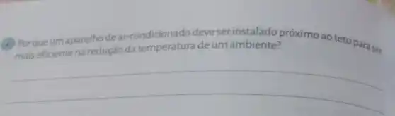 (4) Porque umaparelho dear-condicionado deve serinstalado próximoao teto paraser
mais eficiente na redução da temperatura de um ambiente?