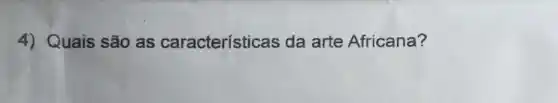 4) Quais são as característic as da arte Africana?