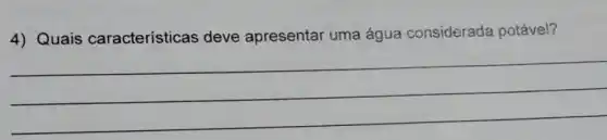 4) Quais características deve apresentar uma água considerada potável?
__