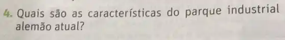 4. Quais são as características do parque industrial
alemão atual?