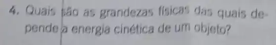 4. Quais são as grandezas fisicas das quais de-
pende a energia cinética de um objeto?