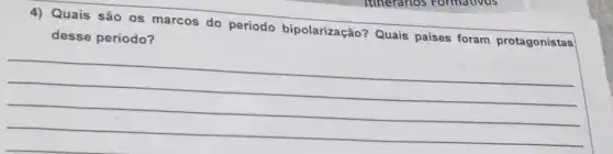 4) Quais são os marcos do período bipolarização? Quais paises foram protagonistas
desse período?
__