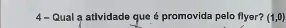 4- Qual a atividade que é promovida pelo flyer? (1,0)