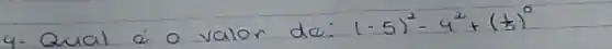 4. Qual é o valor de: (-5)^2-4^2+((1)/(5))^0