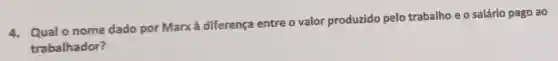 4. Qualo nome dado por Marx à diferença entre o valor produzido pelo trabalho e o salário pago ao
trabalhador?