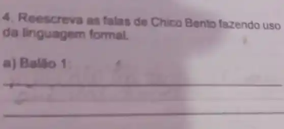 4. Reescreva as falas de Chico Bento fazendo uso
da linguagem formal.
Baláo 1
__