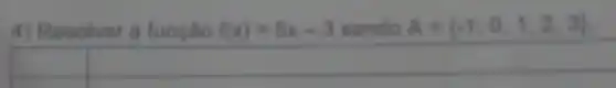 4) Resolver a função f(x)=5x-3 sendo A= -1,0,1,2,3 
square