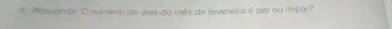 4. Responda: O número de dias do mês de fevereiro é par ou ímpar?