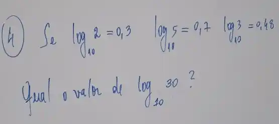 (4) Se log _(10) 2=0,3 log _(11) 5=0,7 log _(10) 3=0,48 Qual o valor de log _(10) 30 ?