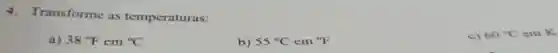 4. Transforme as temperaturas:
a) 38^circ Fem^circ C
b) 55^circ Ccm^circ F
c) 60^circ CcmK