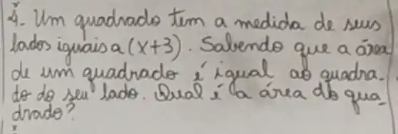 4. Um quadrado tem a medida de seus lados iguais a (x+3) . Salvendo que a área de um quadrado é igual as quadra. do do seu lado. Qual i la área do qua. drade?