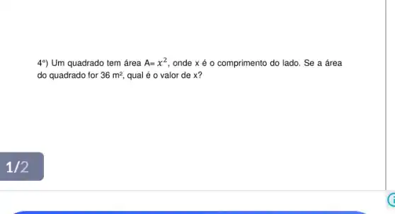 4%) Um quadrado tem área A=x^2 , onde x é 0 comprimento do lado. Se a área
do quadrado for 36m^2 qual é o valor de x?