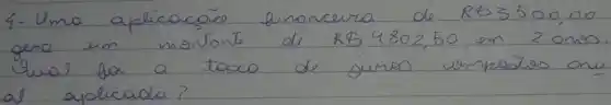 4- Uma aplicacão linoncura de RS 3500,00 gera um montante de RS 4802,50 en 2 onso Qual foi a taxa de juros umpedos on al aplicada?