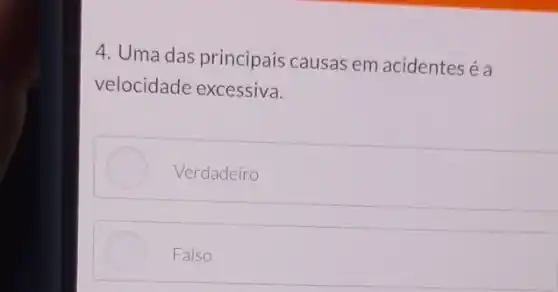 4. Uma das principais causas em acidentes é a
velocidade excessiva.
Verdadeiro
Falso