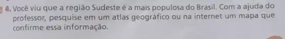 4. Você viu que a região Sudeste é a mais populosa do Brasil. Com a ajuda do
professor, pesquise em um atlas geográfico ou na internet um mapa que
confirme essa informação.