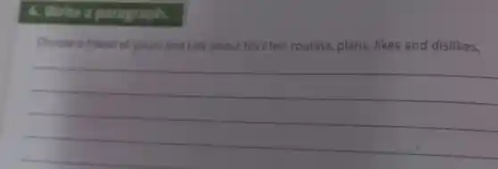 4. Write a oar graph.
Choose a friend of yours and talk about his /her routine , plans, likes and dislikes.
__