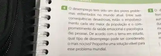 40 desemprego tem sido um dos piores proble-
mas enfrentados no mundo atual.Entre suas
consequências desastrosas estão o empobreci-
mento cada vez maior da população e 0 com-
prometimento da saúde emocional e psicológica
das pessoas . De acordo com o tema em estudo,
qual tipo de desemprego pode ser considerado
mais nocivo?Proponha uma solução viável para
esse problema mundial.
50d
fron
aun
duo
mo
pr
m