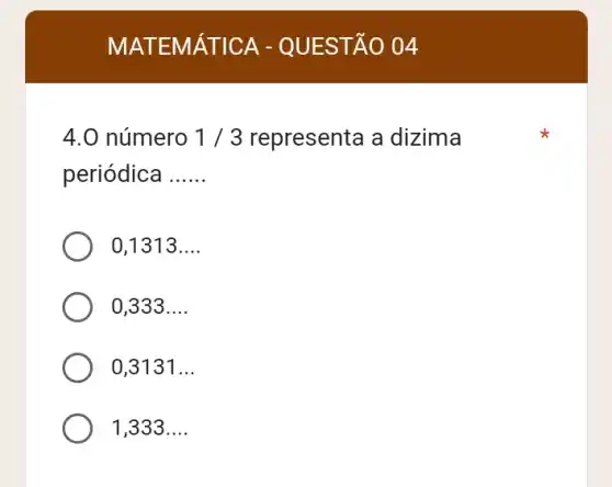 4.0 número 1/3 representa a dizima
periódica __
0,1313 __
0,333 __
0,3131 __
1,333 __