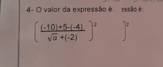 4-0 valor da ex pressão é: 2SS ão é:
(((-10)+5-(-4))/(sqrt (a)+(-2)))^2