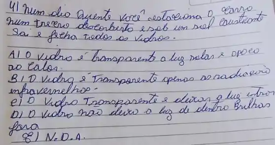 41 hum dio Quente voré estaciona o cano num treero deserberto esab um sel euntionto Sai e freha todos os vidros.
A10 vidro é homsparent a lug selas & opoes ao calos.
B) D Vidrg é Tromsporento apenas as nadiserio infravernel tro.
e) D Vidro Tromsporente e clixus o lus intron D) D Vidro noo dews a lus de dentro Brithas fora
8) N.D.A.