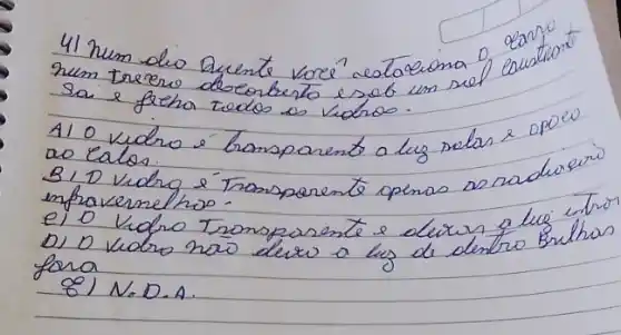 41 num dio quente voré estaciona o dorve num treero deoerbento esob un sel eoustio.
sa e ficha recios os vidros.
A10 vidro e homparento a lug solas e opeve ao calos.
B) D Vidrg e Tromsporento openas as nadiesin infravementro.
e) O Vidro Tromsporent e elixus que itror D) D vidro nas deus a lug di dentro Brithas fora
8) N.D.A.