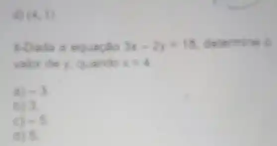 (4,1)
3x-2y=10
x=4
a) -3
B) 3.
-5
d) 5