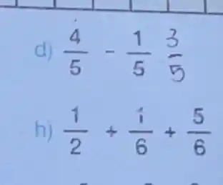 (4)/(5)-(1)/(5)(3)/(5)
h (1)/(2)+(1)/(6)+(5)/(6)