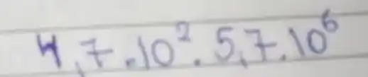 4,7 cdot 10^2 cdot 5,7 cdot 10^6