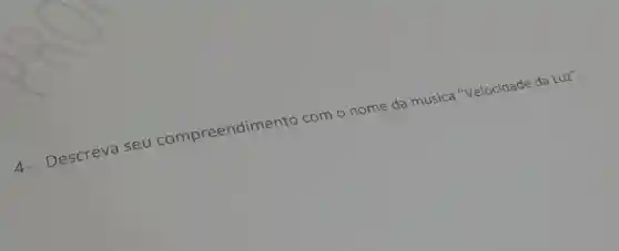 4-
Descreva seu compreendim nto com
nome da musica "Velocidade da Luz".