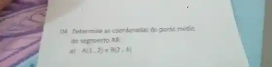 ()4.Determine as coordenadas do ponto médio
do segmento AB:
a) A(1,2) e B(2,4)