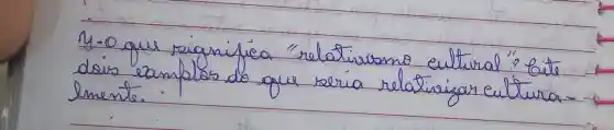 4-o que significa "relativismo cultural"? bite dois eamplos do que seria relativizar cultura. lmente.