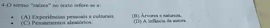 4-O termo "raizes" no texto refere-se a:
(A)Experiências pessoais e culturais.
(B) Árvores e natureza.
(C)Pensamentos aleatórios.
(D) A infancia da autora.