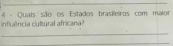 4.Quais são os Estados brasileiros com maior
influência cultural africana?