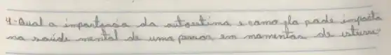 4-Qual a impartanáa da autostima e camo ela pade impacta ma saíde mental de uma persoa em mamentas de erturse?