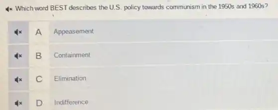 4x Which word BEST describes the U.S. policy towards communism in the 1950s and 1960s?
A Appeasement
B
Containment
C
Elimination
D Indifference