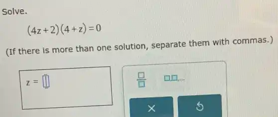 (4z+2)(4+z)=0
(If there is more than one solution , separate them with commas.)
z= square