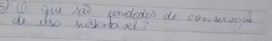 5) 0 que sai unidades de conservad de uso sustenta'el?