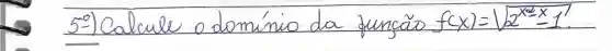 5-) Calcule o dominio da funcão f(x)=sqrt(2^x^(2)-x) ?