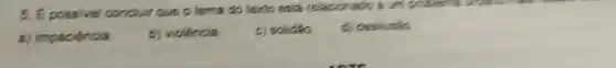 5. E possivel concluir que o terna do texto evia relacionado a urr propertia
a)impaciencia.
b)violencia.
c)solidao
desilusic