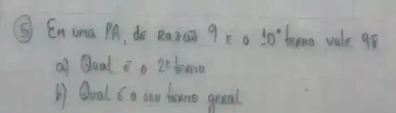 (5) Em uma PA, de Razow 9 E o 10^circ terno vale 98
a) Qual E o 2: terno
b) Qual é o seu terno geral