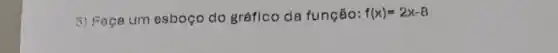 5) Faça um esboço do gráfico da função: f(x)=2x-8