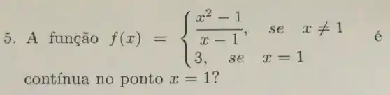 5. A função f(x)= ) (x^2-1)/(x-1),&sexneq 1 3,&se&x=1 
contínua no ponto x=1 ?