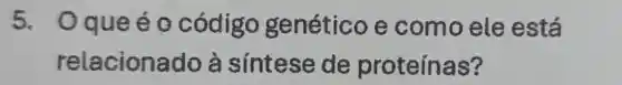 5. Oque é o código genético e como ele está
relaciona do à síntese de proteínas?