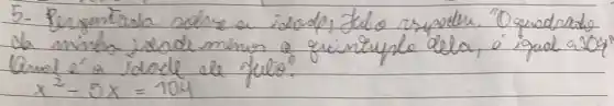 5- Pergentada solore a idode, tulo respodu. "Oquadrade da minha jedade menos a quintuple dela, o iquel a 20 mathrm(~A) x^2-5 x=104