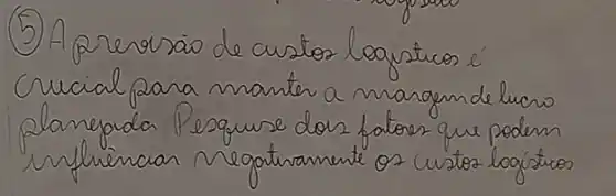 (5) A previsaio de custos logusticos é crucial para manter a margem de lucro planepuda Pesquise dois fatores que podem influenciar negativamente os custos logísticos