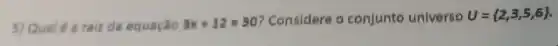 5) Qual é a raiz da equação 3x+12=30 ? Considere o conjunto universe U= 2,3,5,6