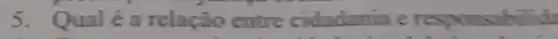 5. Qualéa relação entre cidadania e responsabilida