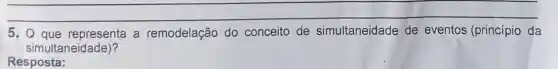 5. que representa a remodelação do conceito de simultaneidade de eventos (princípio da
simultaneidade)?
Resposta: