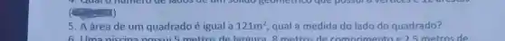 )
5. A área de um quadrado é igual a 121m^2 qual a medida do lado do quadrado?