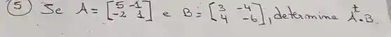 (5) Se A=[5 & -1 -2 & 1] , determine A cdot B .